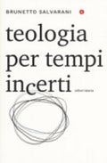 Teologia Per Tempi Incerti - Brunetto Salvarani