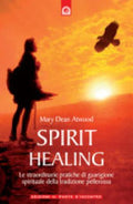 Spirit Healing. Le Straordinarie Pratiche Di Guarigione Spirituale Della Tradizione Pellerossa - Mary Dean Atwood