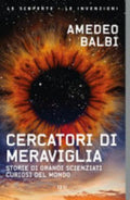 Cercatori Di Meraviglia. Storie Di Grandi Scienziati Curiosi Del Mondo - Amedeo Balbi