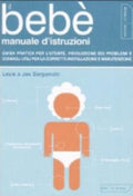 Il Bebè. Manuale D'istruzioni. Guida Pratica Per L'utente, Risoluzione Dei Problemi E Consigli Utili Per La Corretta Installazione E Manutenzione - Louis Borgenicht, Joe Borgenicht