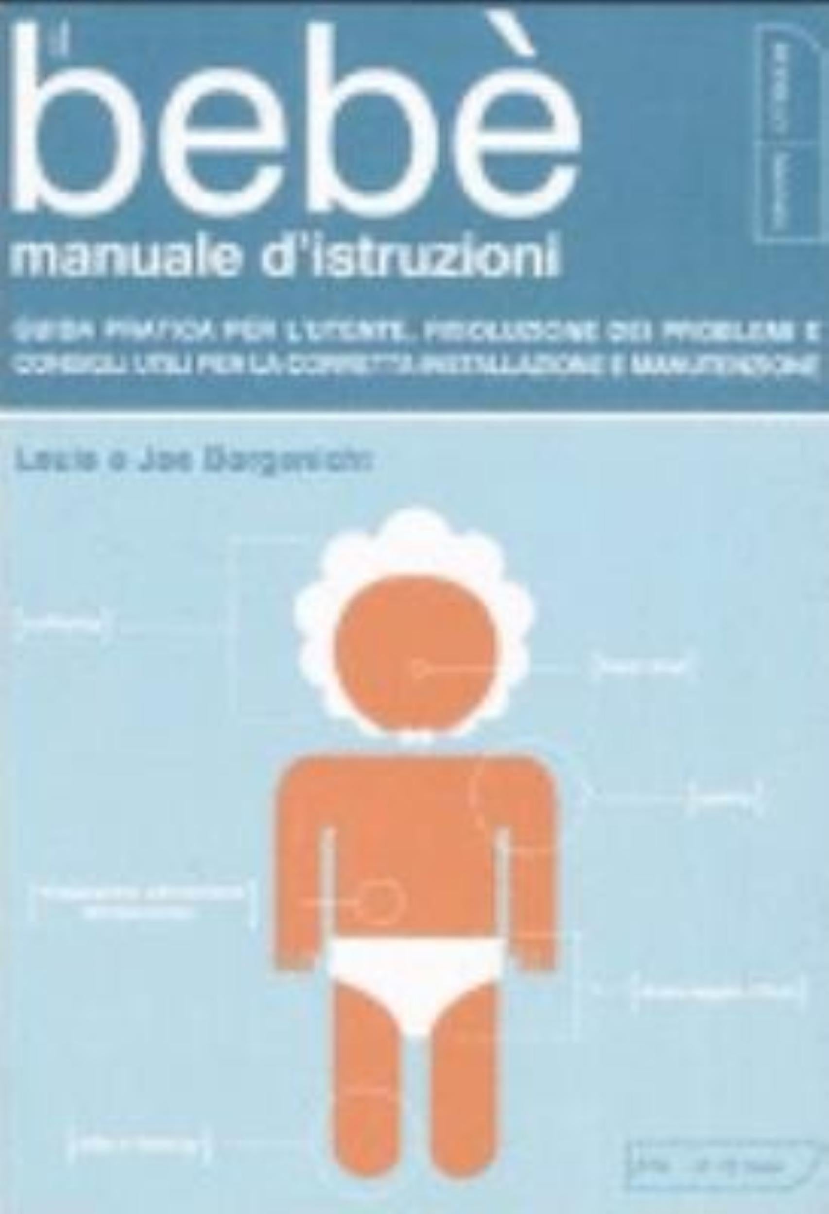 Il Bebè. Manuale D'istruzioni. Guida Pratica Per L'utente, Risoluzione Dei Problemi E Consigli Utili Per La Corretta Installazione E Manutenzione - Louis Borgenicht, Joe Borgenicht