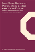Per Una Storia Politica E Sociale Dell'amore. La Ricerca Pubblica E Privata Della Felicità - Jean-claude Kaufmann