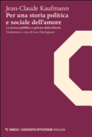 Per Una Storia Politica E Sociale Dell'amore. La Ricerca Pubblica E Privata Della Felicità - Jean-claude Kaufmann