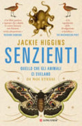 Senzienti. Quello Che Gli Animali Ci Svelano Di Noi Stessi - Jackie Higgins