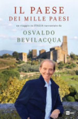 Il Paese Dei Mille Paesi. Un Viaggio In Italia Raccontato Da Osvaldo Bevilacqua - Osvaldo Bevilacqua