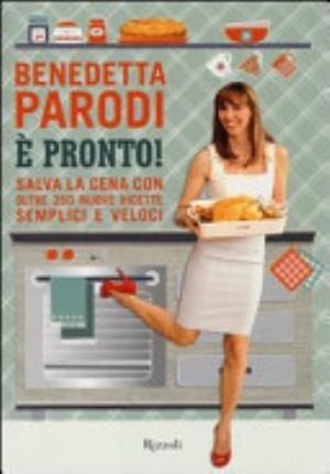 è Pronto! Salva La Cena Con Oltre 250 Nuove Ricette Semplici E Veloci - Benedetta Parodi