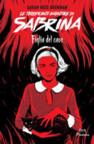 Le Terrificanti Avventure Di Sabrina. Figlia Del Caos - Sarah Rees Brennan