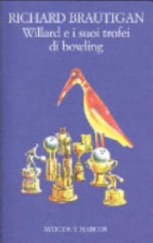 Willard E I Suoi Trofei Di Bowling - Richard Brautigan