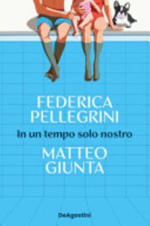 In Un Tempo Solo Nostro - Federica Pellegrini, Matteo Giunta