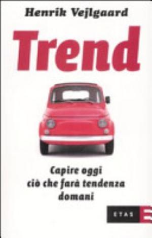 Trend. Capire Oggi Quello Che Farà Tendenza Domani - Henrik Vejlgaard