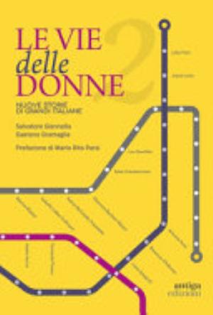 Le Vie Delle Donne. 200 Protagoniste Da Ricordare, 200 Strade Da Dedicare In Tutta Italia - Salvatore Giannella, Gaetano Gramaglia