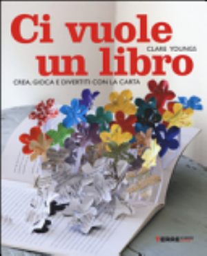 Ci Vuole Un Libro. Crea, Gioca E Divertiti Con La Carta - Clare Youngs