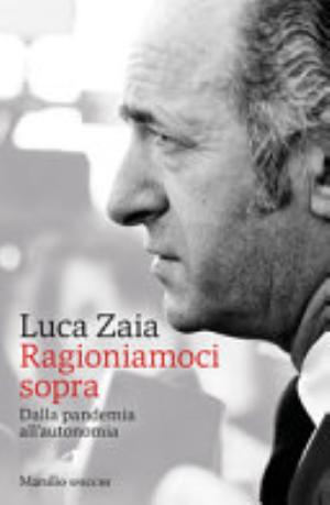 Ragioniamoci Sopra. Dalla Pandemia All'autonomia - Luca Zaia
