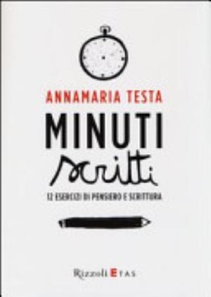 Minuti Scritti. 12 Esercizi Di Pensiero E Scrittura - Annamaria Testa