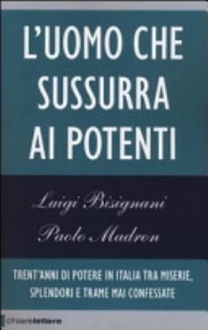 L'uomo Che Sussura Ai Potenti - Luigi Bisignani, Paolo Madron