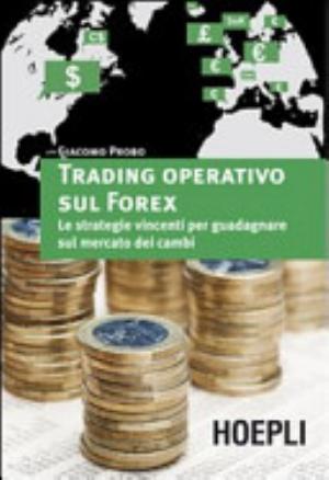 Trading Operativo Sul Forex. Le Strategie Vincenti Per Guadagnare Sul Mercato Dei Cambi - Giacomo Probo