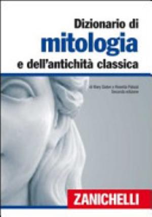 Dizionario Di Mitologia E Dell'antichità Classica - Mary Gislon, Rosetta Palazzi
