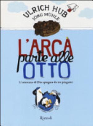 L'arca Parte Alle Otto. L'esistenza Di Dio Spiegata Da Tre Pinguini - Ulrich Hub, Jörge Mühle
