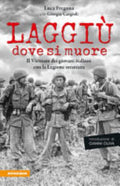 Laggiù Dove Si Muore. Il Vietnam Dei Giovani Italiani Con La Legione Straniera - Luca Fregona, Giorgio Cargioli