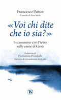 «voi Chi Dite Che Io Sia?». In Cammino Con Pietro Sulle Orme Di Gesù - Francesco Patton