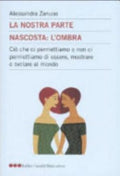 La Nostra Parte Nascosta: L'ombra. Ciò Che Ci Permettiamo O Non Ci Permettiamo Di Essere, Mostrare E Svelare Al Mondo - Alessandra Zanuso1