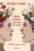 Bello L'amore, Ma Non Ci Vivrei. Un Libro A Cuore Aperto - Daniela Collu