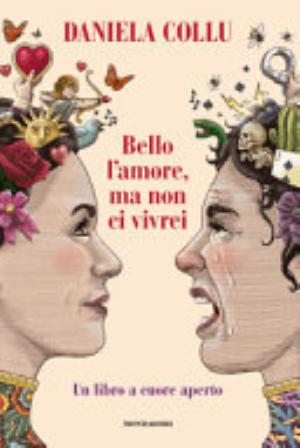 Bello L'amore, Ma Non Ci Vivrei. Un Libro A Cuore Aperto - Daniela Collu