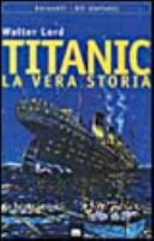 Titanic. La Vera Storia - Walter Lord