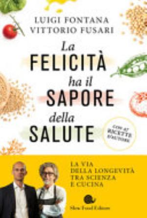 La Felicità Ha Il Sapore Della Salute - Luigi Fontana, Vittorio Fusari