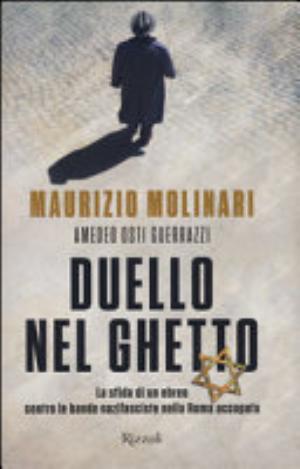 Duello Nel Ghetto. La Sfida Di Un Ebreo Contro Le Bande Nazifasciste Nella Roma Occupata - Maurizio Molinari, Amedeo Guerrazzi Osti