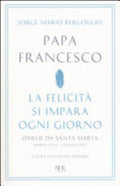 La Felicità Si Impara Ogni Giorno. Omelie Da Santa Marta (marzo 2014-giugno 2015) - Francesco (jorge Mario Bergoglio)