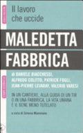 Maledetta Fabbrica. In Un Cantiere, Alla Guida Di Un Tir O In Una Fabbrica, La Vita Umana è Il Bene Meno Tutelato - Daniele Biacchessi