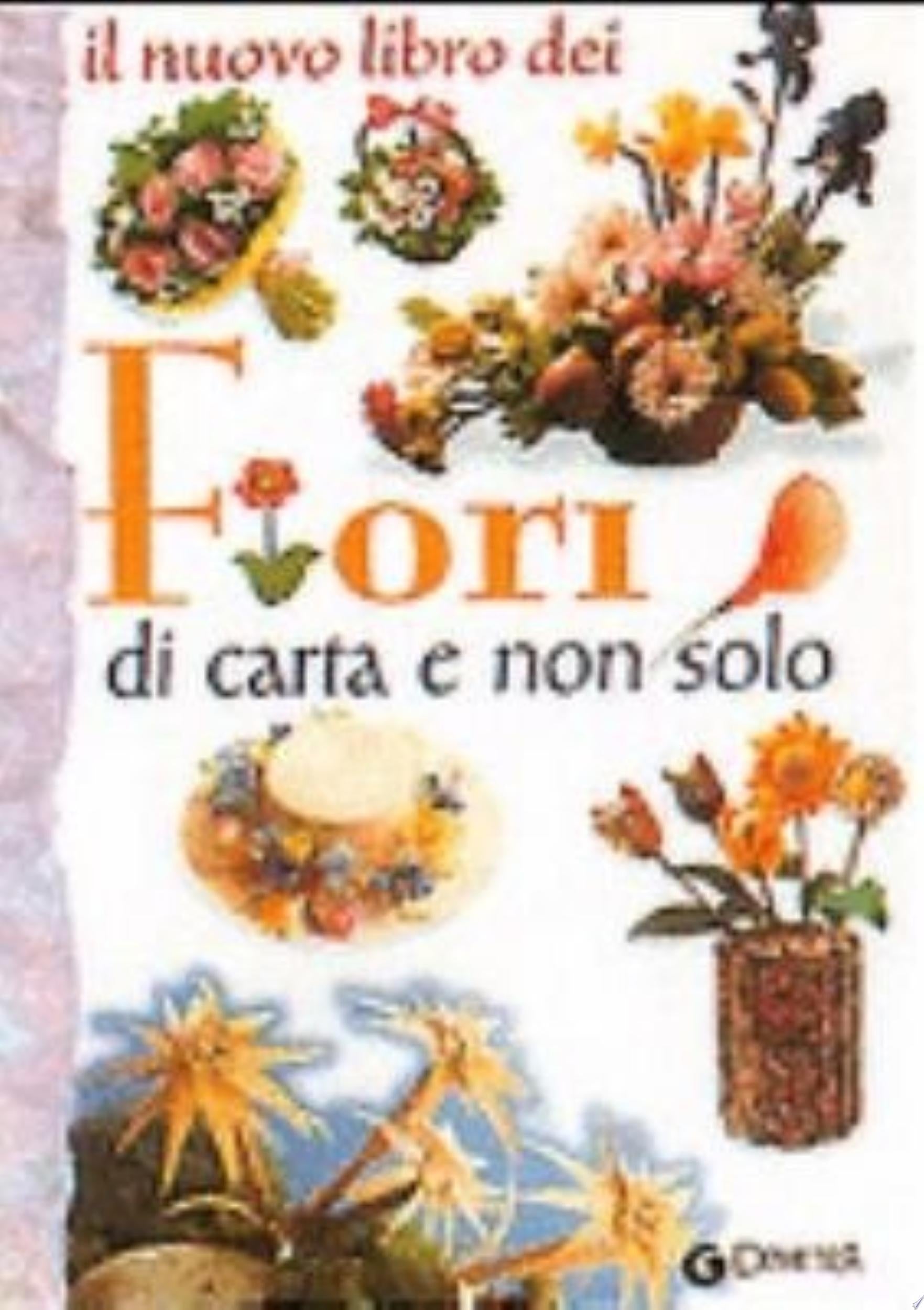 Il Nuovo Libro Dei Fiori Di Carta E Non Solo - Wilma Strabello Bellini