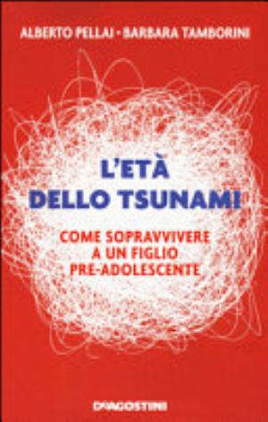 L'età Dello Tsunami. Come Sopravvivere A Un Figlio Pre-adolescente - Alberto Pellai, Barbara Tamborini