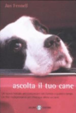 Ascolta Il Tuo Cane. Un Nuovo Metodo Per Comunicare Con L'amico A Quattro Zampe. Un Libro Indispensabile Per Chiunque Abbia Un Cane - Jan Fennell