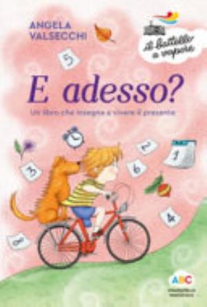 E Adesso? Un Libro Che Insegna A Vivere Il Presente. Ediz. A Colori - Angela Valsecchi