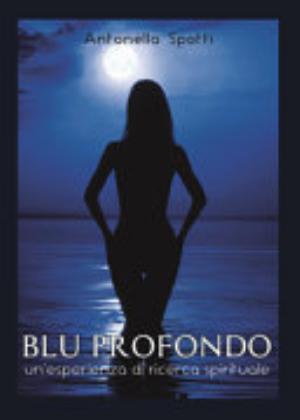 Blu Profondo. Un'esperienza Di Ricerca Spirituale - Antonella Spotti