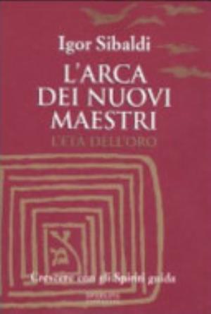 L'arca Dei Nuovi Maestri. L'età Dell'oro. Crescere Con Gli Spiriti Guida - Igor Sibaldi