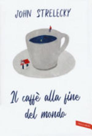 Il Caffè Alla Fine Del Mondo - John P. Strelecky