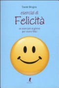 Esercizi Di Felicità. Un Esercizio Al Giorno Per Vivere Felici - Davide Bregola