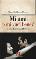 Mi Ami O Mi Vuoi Bene? L'intelligenza Affettiva - Magda Maddalena Marconi