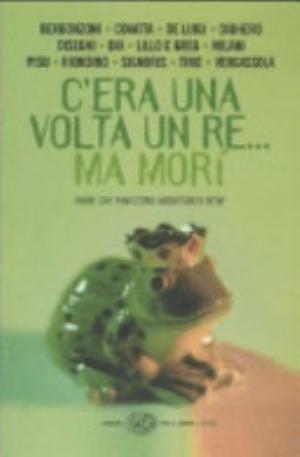 C'era Una Volta Un Re... Ma Morı̀ - Alessandro Bergonzoni, Marco Miana
