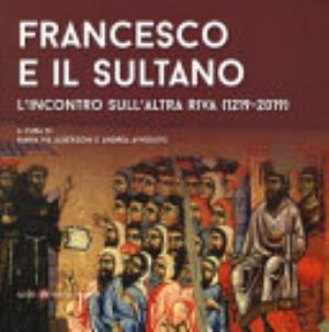 Francesco E Il Sultano. L'incontro Sull'altra Riva (1219-2019). Ediz. Illustrata - M. P. Alberzoni, A. Avveduto
