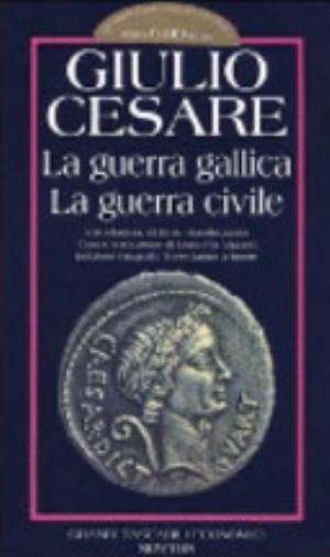 La Guerra Gallica ; La Guerra Civile - Gaius Iulius Caesar