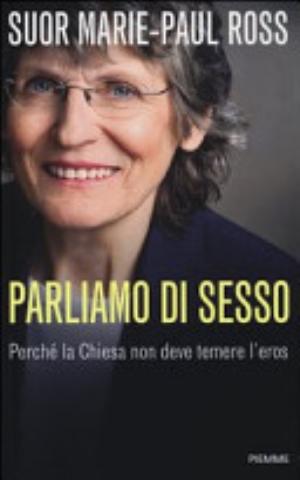 Parliamo Di Sesso. Perché La Chiesa Non Deve Temere L'eros - Marie-paul Ross