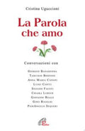 La Parola Che Amo. Conversazioni Con: Giorgio Basadonna, Tarcisio Bettone, Anna Maria Canopi, Luigi Ciotti, Silvano Fausti, Chiara Lubich, Giovanni Reale... - Cristina Uguccioni