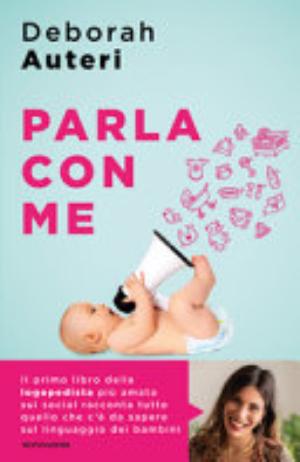 Parla Con Me. Come Stimolare Il Linguaggio Dei Bambini Nei Loro Primi Quattro Anni - Deborah Auteri