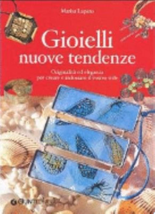 Gioielli Nuove Tendenze. Originalità Ed Eleganza Per Creare E Indossare Il Vostro Stile - Marisa Lupato