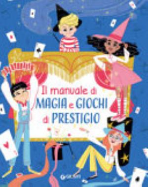 Il Manuale Di Magia E Giochi Di Prestigio. Ediz. A Spirale - Elisa Prati