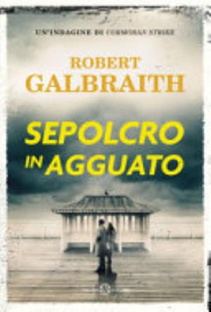 Sepolcro In Agguato. Un'indagine Di Cormoran Strike - Robert Galbraith
